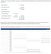 J Bryant, Ltd. is a local coat retailer. The store's accountant prepared the following income statement for the month ended
January 31:
$ 750,000
Sales revenue
Cost of goods sold
525,000
Gross margin
225,000
Operating expenses
Selling expense
$ 41,060
Administrative expense
68,600
109,660
Net operating income
$ 115,340
Bryant sells its coats for $200.00 each. Selling expenses consist of fixed costs plus a commission of $6.00 per coat.
Administrative expenses consist of fixed costs plus a variable component equal to 6% of sales.
Prepare a contribution format Income statement for January (Round per unit cost to 2 decimal places, e.g. 52.75 and all
other answers to 0 decimal places, e.g. 5,275.)
Per Unit
