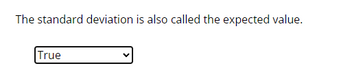 The standard deviation is also called the expected value.
True