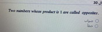 ال 30
Two numbers whose product is 1 are called opposites.
C صواب
خطأ