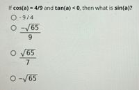 If cos(a) = 4/9 and tan(a) < 0, then what is sin(a)?
O - 9/4
-/65
9.
V65
O -/65
