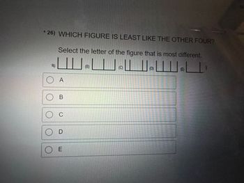 26) WHICH FIGURE IS LEAST LIKE THE OTHER FOUR?
Select the letter of the figure that is most different.
A)
DA
) В
с
D
OE
(B)
(C)
(D)
(E)