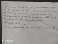 punauf
passes over the
A stone was
thrown from the ground upwor ds în the
WOs
Vertical direction ot t=0. This stone
top of a hgh tower at t = 1,5, the
and reaches
moximum heig ht ît can chmb after t=ls after pasing
the top of the tower. A ccording to this;
eig
a) Height of the tower?
b) The speed of the stone when 4 fell to the groud?
REDMI NOTE 9 PRO
AI QUAD CAMERA
