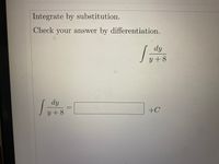 Integrate by substitution.
Check your answer by differentiation.
dy
y +8
dy
+C
y+8
