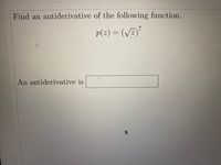 Find an antiderivative of the following function.
7
p(z) = (VE)
An antiderivative is
