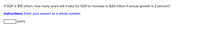 If GDP is $15 trillion, how many years will it take for GDP to increase to $30 trillion if annual growth is 2 percent?
Instructions: Enter your answer as a whole number.
years
