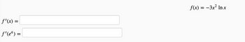 f'(x) =
ƒ'(eª) =
f(x) = −3x² ln x