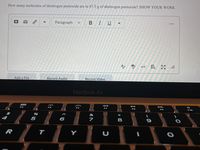 How many molecules of dinitrogen pentoxide are in 67.5 g of dinitrogen pentoxide? SHOW YOUR WORK
Paragraph
В I
U
A/
</>
Add a File
Record Audio
Record Video
MacBook Air
888
DII
DD
F9
F10
F4
&
5
6
8.
R
T
Y
כ
