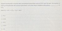 Sodium bicarbonate is reacted with concentrated hydrochloric acid at 37.0°C and 1.00 atm. The reaction of
6.00 g of bicarbonate with excess hydrochloric acid under these conditions will produce
Lof
CO2.
NaHCO3 + HCI CO2 + H2O + NaCI
18.2
0109
O 28.5
O 0.870
O 1.82
