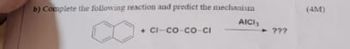 b) Complete the following reaction and predict the mechanism
AICI,
+CI-CO-CO-CI
???
(4M)