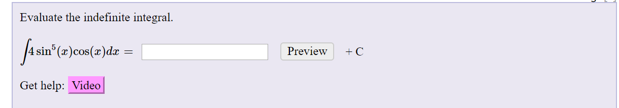 Evaluate the indefinite integral.
Ja sin^(#)cos(z)dz =
*(x)cos(x)dx
Preview
Get help: Video
