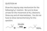 QUESTION #4
Draw the step-by-step mechanism for the
following SN1 reaction. Be sure to draw
arrows for the movement of ALL electrons.
Show any and all intermediates. You do not
have to show stereochemistry for this
question.
CH3OH
heat
Br
OCH3
