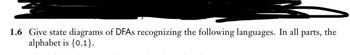 1.6 Give state diagrams of DFAs recognizing the following languages. In all parts, the
alphabet is {0,1}.
