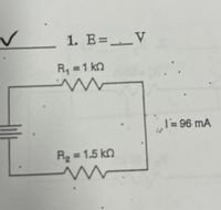 1. E=__V
R, =1 kN
%3D
| = 96 mA
R2 = 1.5 kn
%3D
