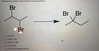 What reagents are needed to carry out the shown multi-step synthesis ?
Br
Br
Br
Br
1.) Li; 2.) Br2
01.
O 2, 1.) NaOH; 2.) HBr
1.) H9SO4; 2.) NaBr
O3.
O 4.1.) LDA; 2.) HBr
O5. none of the shown reagents will work
