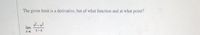 The given limit is a derivative, but of what function and at what point?
2-x2
lim
r-x
r-X
