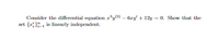 Consider the differential equation r'y®) – Gry + 12y = 0. Show that the
{1}, is linearly independent.
