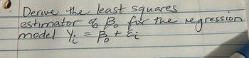 Derive the least squares
estimator of Bo for
model Y₁ = P + Ei
the re
regression