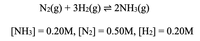 N2(g) + 3H2(g)= 2NH3(g)
[NH3] = 0.20M, [N2] = 0.50M, [H2] = 0.20M
%3D
