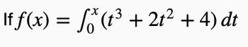 If f(x) = S(t³ + 2t² + 4) dt
