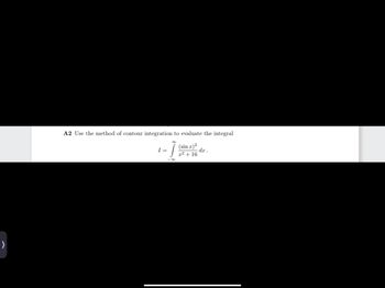 A2 Use the method of contour integration to evaluate the integral
(sin x)²
dx.
x² + 16
I =