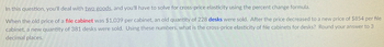 **Text for Educational Website:**

In this question, you'll deal with two goods, and you'll have to solve for cross-price elasticity using the percent change formula.

When the old price of a file cabinet was $1,039 per cabinet, an old quantity of 228 desks were sold. After the price decreased to a new price of $854 per file cabinet, a new quantity of 381 desks were sold. Using these numbers, what is the cross-price elasticity of file cabinets for desks? Round your answer to 3 decimal places.