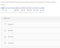 Compute the NPV statistic for Project X given the following cash flows if the appropriate cost of capital is 10 percent.
Project X
Time
1.
2
3
4
Cash Flow
100,000
36,000
$200,000
$210,000
10,000
Multiple Cholce
$262,622.77
$247,410.67
O $183,507.96
$248,962.50
