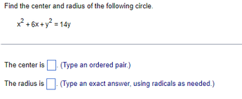 Find the center and radius of the following circle.
x² + 6x + y² = 14y
(Type an ordered pair.)
The radius is. (Type an exact answer, using radicals as needed.)
The center is