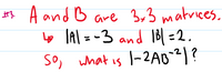 A and B are B,3 matrices.
Ah
Lo lAl =-3 and
IB| = 2 .
So, what is -2Ao|?
