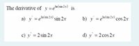 The derivative of y=em(sin 2x) is
a) y = en(sin 2x) sin 2r
b) y = en(sin 2x) cos 2x
c) y' = 2 sin 2x
d) y' = 2cos 2r
