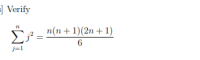 =] Verify
n(n + 1)(2n + 1)
6
j=1
