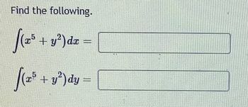 **Find the following:**

1. \( \int (x^5 + y^2) \, dx = \) [Enter answer]

2. \( \int (x^5 + y^2) \, dy = \) [Enter answer]