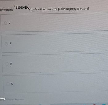 How many
07
9
8
6
¹HNMR
23) Reset Answer
signals will observe for (2-bromopropyl)benzene?