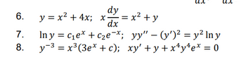 6.
7.
8.
dy
x-
-= x² + y
y = x² + 4x;
dx
In y = C₁e* + c₂e-x;
yy" - (y')² = y² In y
y−³ = x³ (3ex + c); xy' +y+xªy¹ex = 0
==
