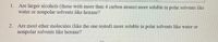 1. Are larger alcohols (those with more than 4 carbon atoms) more soluble in polar solvents like
water or nonpolar solvents like hexane?
2. Are most ether molecules (like the one tested) more soluble in polar solvents like water or
nonpolar solvents like hexane?

