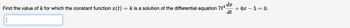 dx
Find the value of k for which the constant function x (t)
=
k is a solution of the differential equation 7tª + 6x − 5 = 0.
dt
1