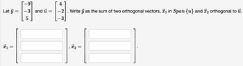 Let y
18
= =
||
-91
-3 and u
5
4
-2 Write y as the sum of two orthogonal vectors, ₁ in Span {u} and 2 orthogonal to u.
x₂ =
ts
||