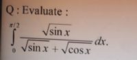 Q: Evaluate :
Vsin x
dx.
Vcosx
R/2
sin x +Vcosx
0.
