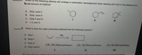 **Question 8:**
Which of the following alkenes will undergo a carbocation rearrangement when reacting with H₂O in the presence of a small amount of H₂SO₄?

A. Only I and II  
B. Only I and III  
C. Only II and III  
D. I, II, and III  

**Question 9:**
What is (are) the major product(s) obtained from the following reaction?

[Image of structural formulas for alkenes I, II, III with reaction involving Br₂]  

A. Only I  
B. Only II  
C. Only III  
D. Only I and II  

**Structural Representations:**

- There are three alkenes labeled I, II, and III:
  - I: A cyclohexene structure.
  - II: A cyclopentene structure.
  - III: A methylcyclohexene structure.

- The reaction involves the addition of Br₂ to the alkene, resulting in dibromobutane products:
  - (2R, 3R)-Dibromobutane (I)
  - (2S, 3S)-Dibromobutane (II)
  - (2S, 3R)-Dibromobutane (III)