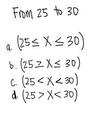 From 25 to 30
(25< X< 30
9.
b. (252 Xs 30)
c. (25< X< 30)
d. (25
> X< 30)
