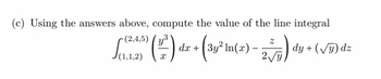 (c) Using the answers above, compute the value of the line integral
-(2,4,5)/y³
2
[220) (1²) de + (36³²ln(x) - 2 √5) dy + (√) dz