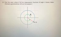 10. Find the exact values of all six trigonometric functions of angle A shown below.
(Decimal approximations will not be accepted.)
(40,-9)
