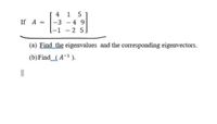 4 1 5
If A =
-3 - 4 9
%3D
I-1
-2 5.
(a) Find the eigenvalues and the corresponding eigenvectors.
(b)Find_( A¯1 ).
