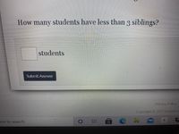 How many students have less than 3 siblings?
students
Submit Answer
Privacy Policy
Copyright O 2021 DeltaMa
ere to search
