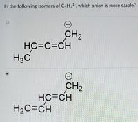 In the following isomers of CsH71", which anion is more stable?
CH2
HC=C=CH
H3C
CH2
HC=CH
H2C=CH
