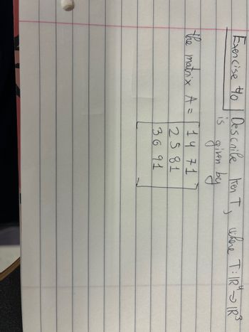 Exercise 4o | Describe Ken T, where T: IR" - IR³
is
given by
the matrix A = 114 71
25 81
36 91