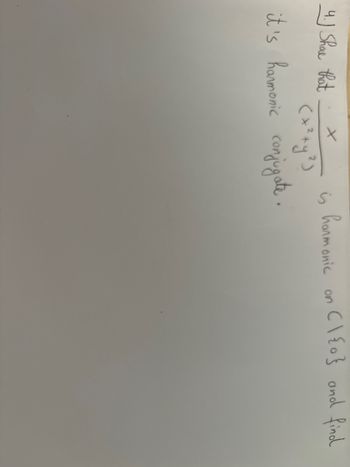 4. Shove that
X
is
(x²+y²)
it's harmonic conjugate.
harmonic on C\{0} and find