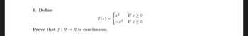 1. Define
f(x)=
Prove that f: R→ R is continuous.
√x²
if x ≥ 0
if z ≤0