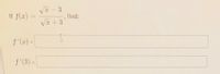 VI - 3
If f(x) =
find:
VI +3
f' (x) =
f (3) =
