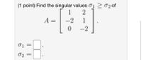 (1 point) Find the singular values 01 2 02 of
1
A =
-2
1
-2
01
02
