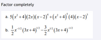 Factor completely
5(x° +4)(2x)(x-2)* +(x° +4)' (4)(x-2)'
а.
" (3x+ 4)3 -
1/2
-1/2
(3x + 4)*"½
-1/2
b.
